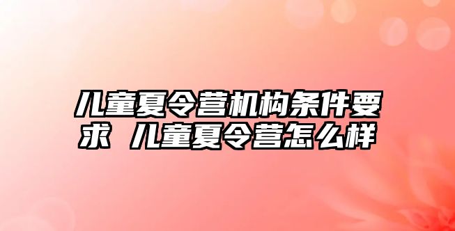 兒童夏令營機(jī)構(gòu)條件要求 兒童夏令營怎么樣