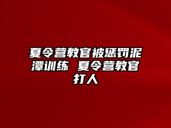 夏令營教官被懲罰泥潭訓(xùn)練 夏令營教官打人