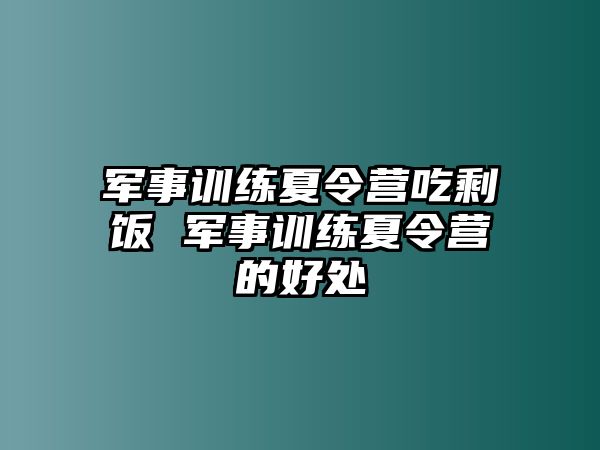 軍事訓練夏令營吃剩飯 軍事訓練夏令營的好處